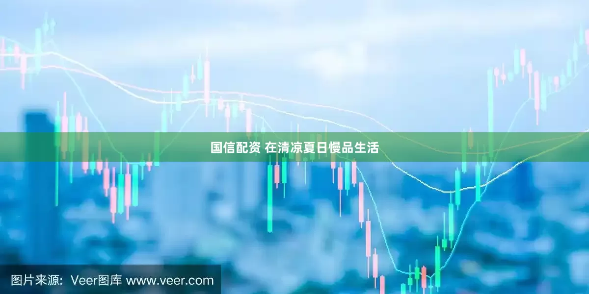 国信配资 在清凉夏日慢品生活