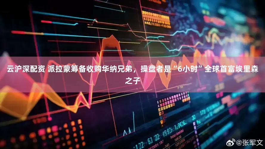 云沪深配资 派拉蒙筹备收购华纳兄弟，操盘者是“6小时”全球首富埃里森之子
