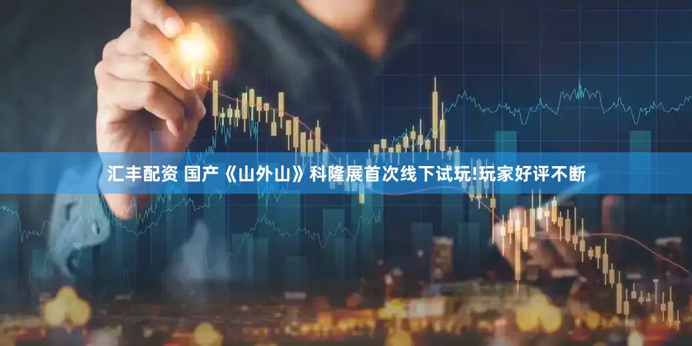 汇丰配资 国产《山外山》科隆展首次线下试玩!玩家好评不断