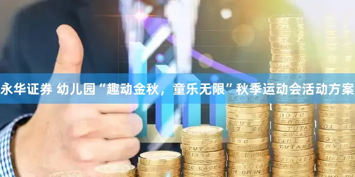 永华证券 幼儿园“趣动金秋，童乐无限”秋季运动会活动方案